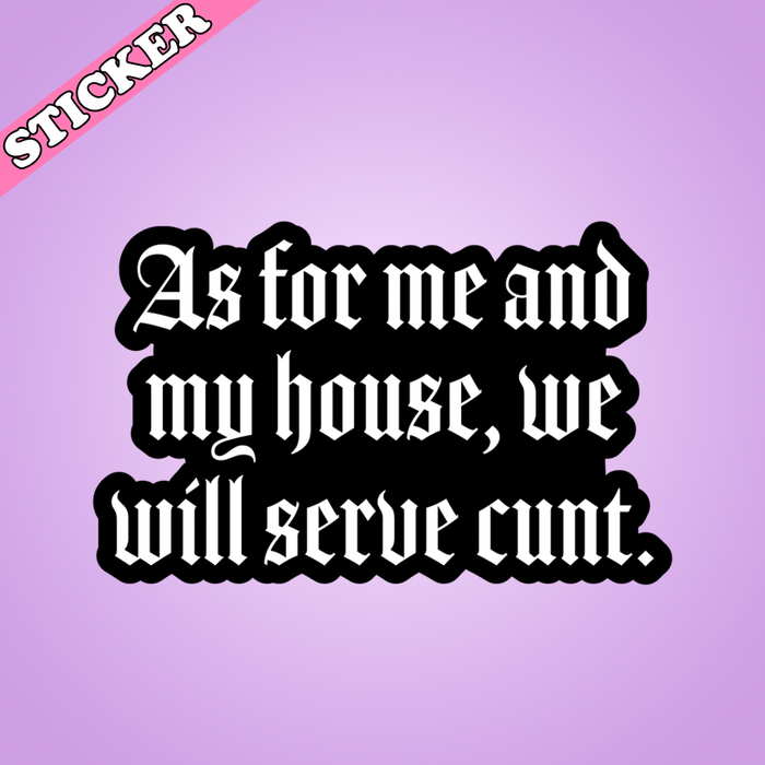 As for Me and My House We Will Serve Cunt Sticker