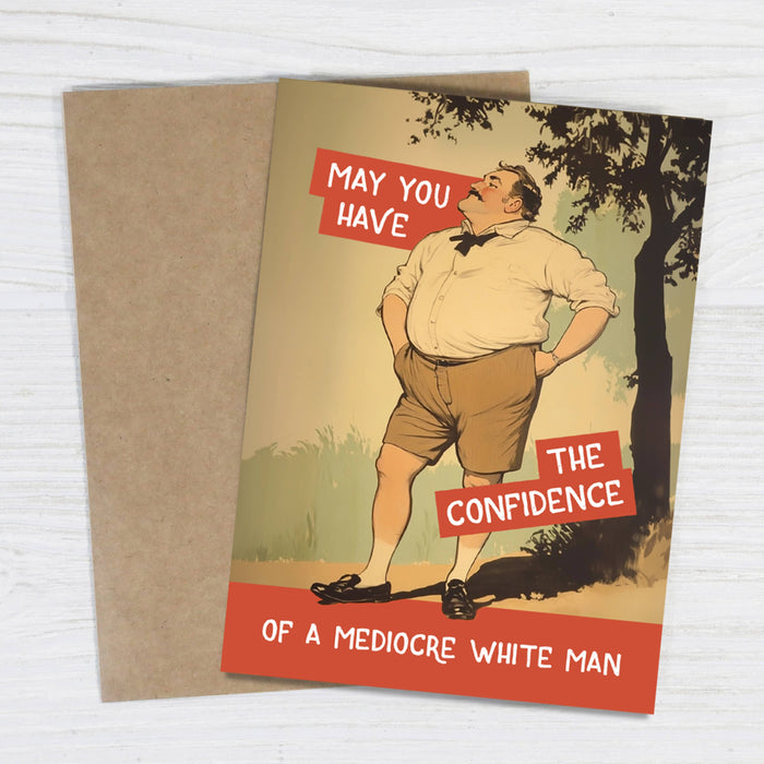 Confidence of a Mediocre White Man - Funny Motivational Card