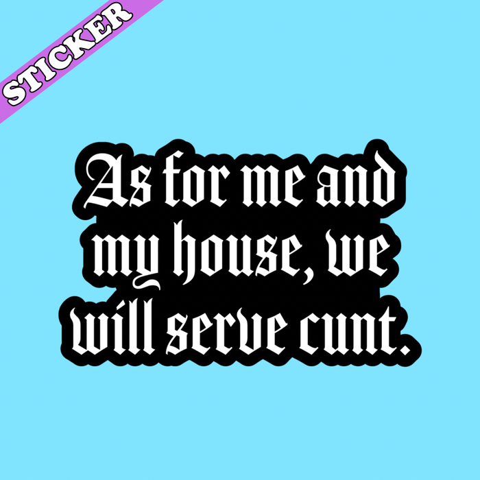 As for Me and My House We Will Serve Cunt Sticker