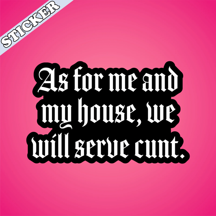 As for Me and My House We Will Serve Cunt Sticker